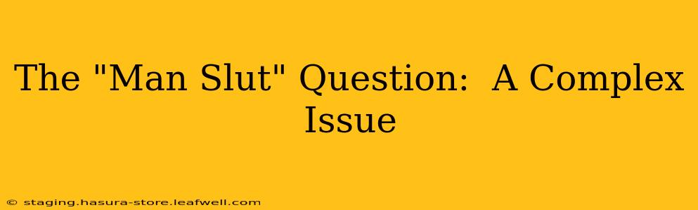 The "Man Slut" Question:  A Complex Issue