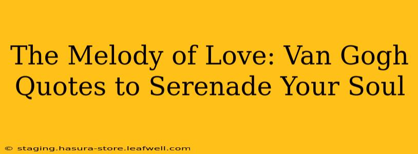 The Melody of Love: Van Gogh Quotes to Serenade Your Soul