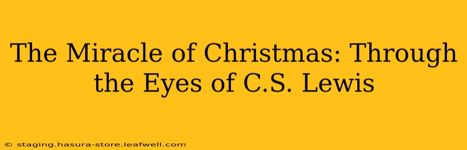 The Miracle of Christmas: Through the Eyes of C.S. Lewis