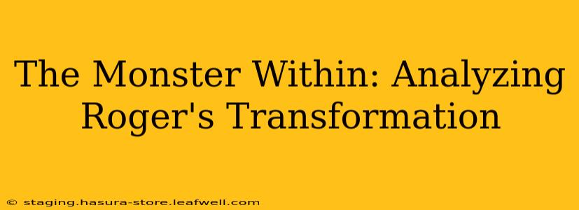 The Monster Within: Analyzing Roger's Transformation