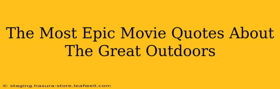 The Most Epic Movie Quotes About The Great Outdoors