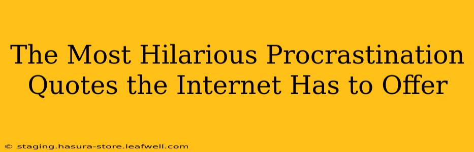 The Most Hilarious Procrastination Quotes the Internet Has to Offer