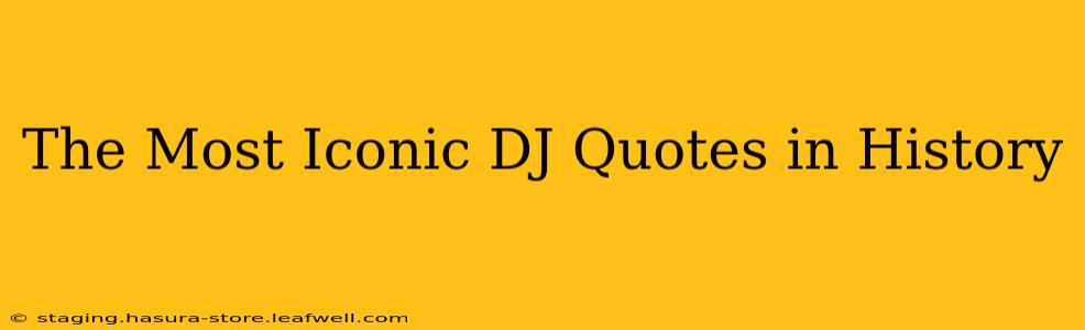 The Most Iconic DJ Quotes in History