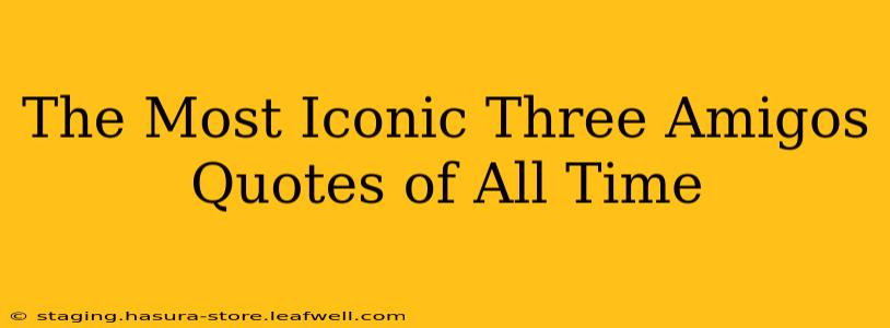 The Most Iconic Three Amigos Quotes of All Time