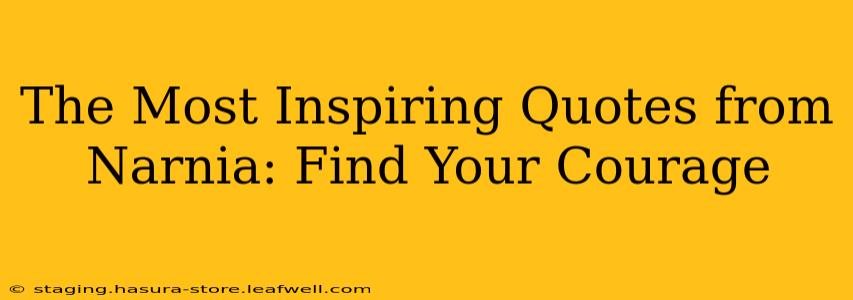 The Most Inspiring Quotes from Narnia: Find Your Courage