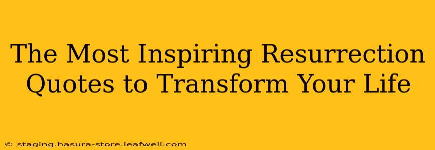The Most Inspiring Resurrection Quotes to Transform Your Life