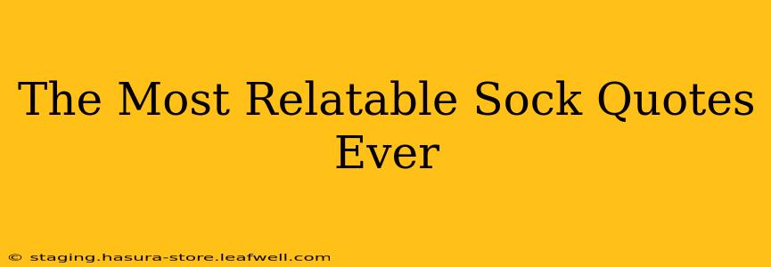 The Most Relatable Sock Quotes Ever