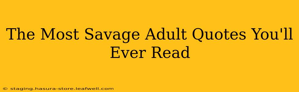 The Most Savage Adult Quotes You'll Ever Read