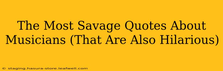 The Most Savage Quotes About Musicians (That Are Also Hilarious)