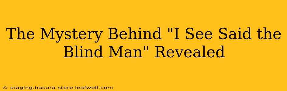 The Mystery Behind "I See Said the Blind Man" Revealed