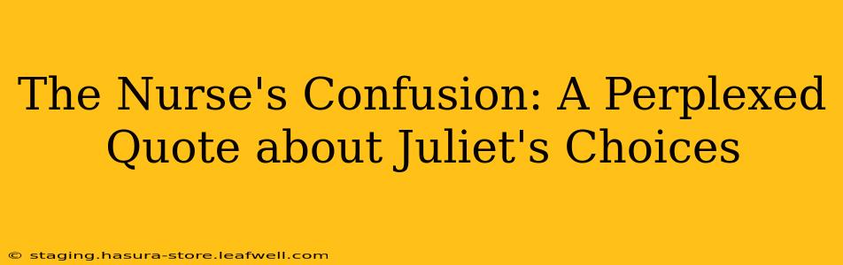 The Nurse's Confusion: A Perplexed Quote about Juliet's Choices