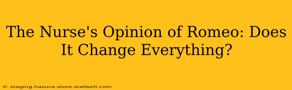 The Nurse's Opinion of Romeo: Does It Change Everything?