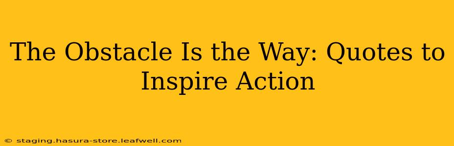 The Obstacle Is the Way: Quotes to Inspire Action