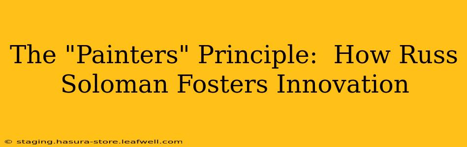 The "Painters" Principle:  How Russ Soloman Fosters Innovation