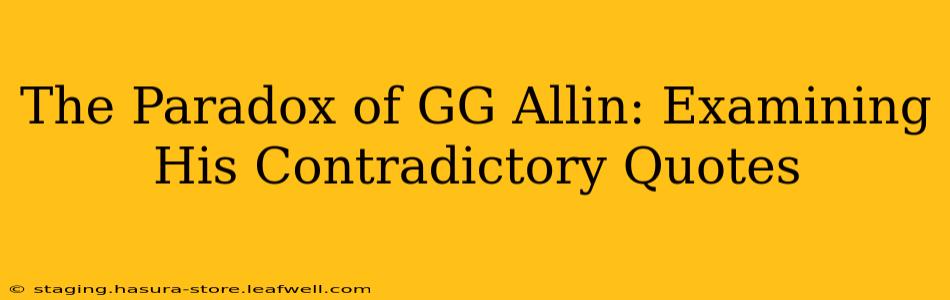 The Paradox of GG Allin: Examining His Contradictory Quotes