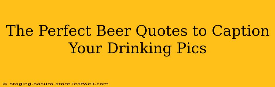 The Perfect Beer Quotes to Caption Your Drinking Pics