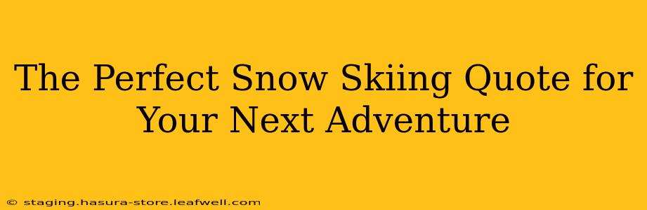 The Perfect Snow Skiing Quote for Your Next Adventure