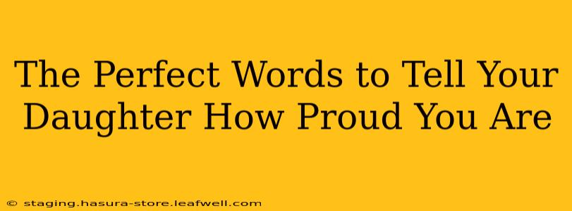 The Perfect Words to Tell Your Daughter How Proud You Are