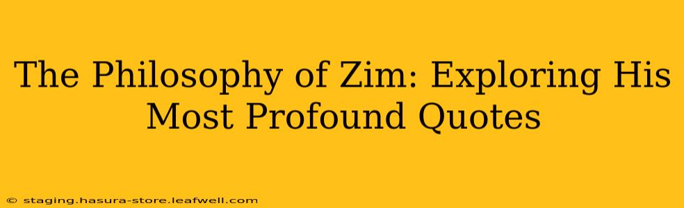 The Philosophy of Zim: Exploring His Most Profound Quotes