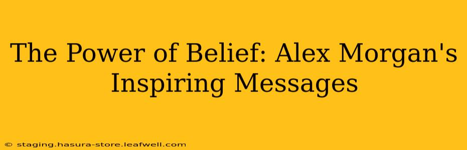 The Power of Belief: Alex Morgan's Inspiring Messages