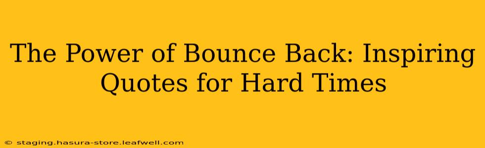 The Power of Bounce Back: Inspiring Quotes for Hard Times