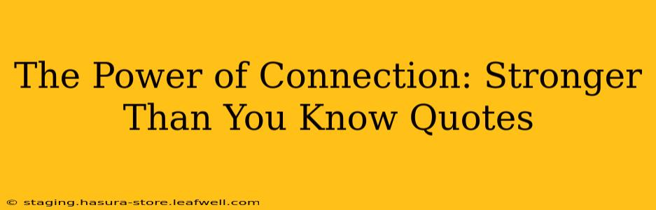 The Power of Connection: Stronger Than You Know Quotes