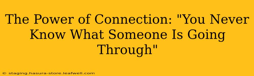 The Power of Connection: "You Never Know What Someone Is Going Through"