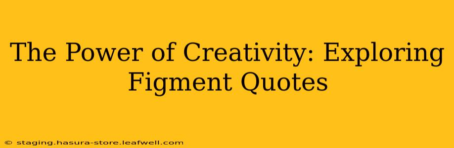 The Power of Creativity: Exploring Figment Quotes