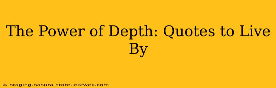 The Power of Depth: Quotes to Live By