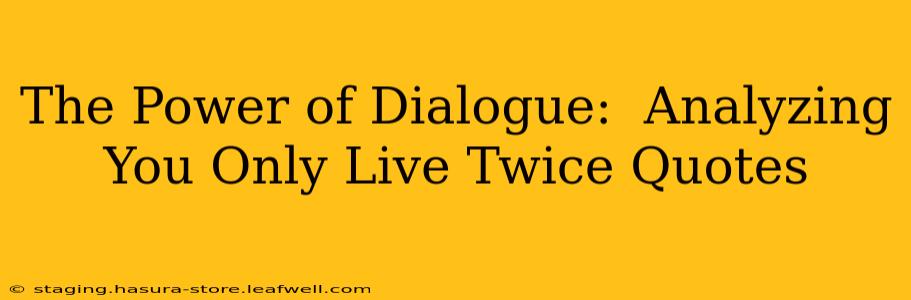 The Power of Dialogue:  Analyzing You Only Live Twice Quotes