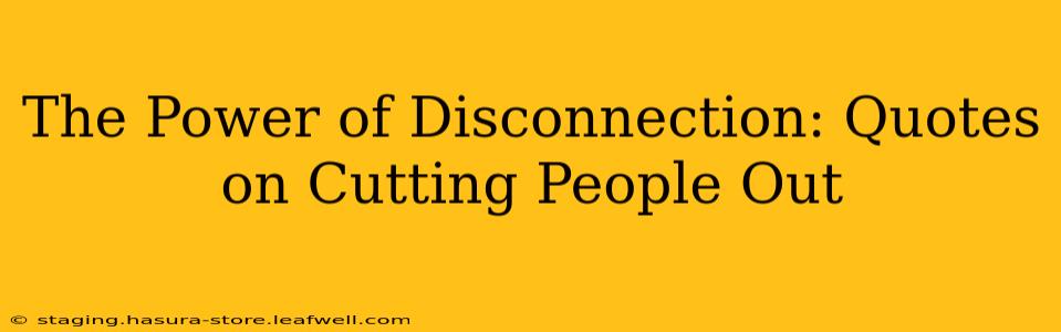The Power of Disconnection: Quotes on Cutting People Out