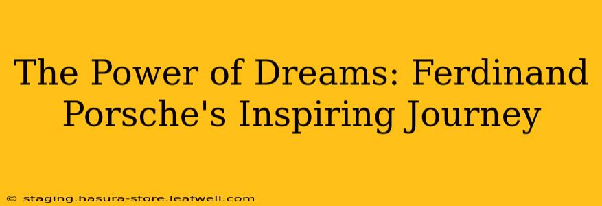 The Power of Dreams: Ferdinand Porsche's Inspiring Journey