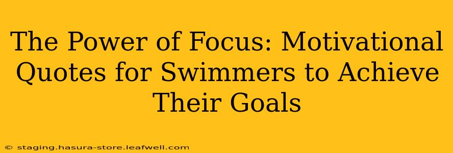 The Power of Focus: Motivational Quotes for Swimmers to Achieve Their Goals