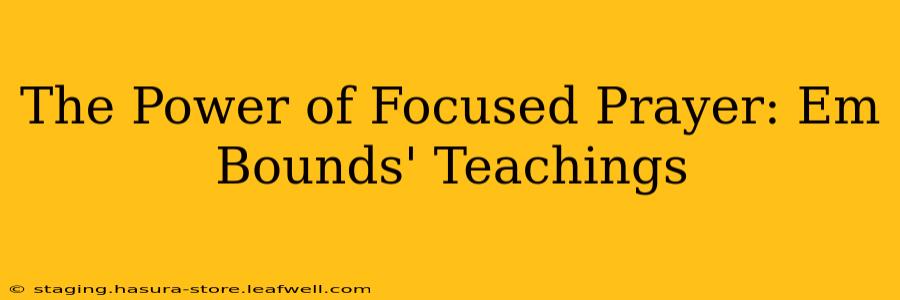 The Power of Focused Prayer: Em Bounds' Teachings