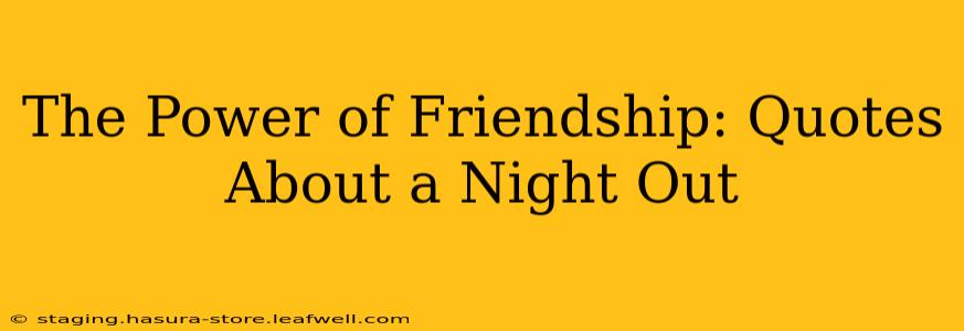 The Power of Friendship: Quotes About a Night Out
