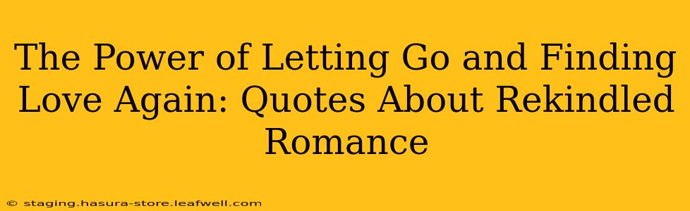 The Power of Letting Go and Finding Love Again: Quotes About Rekindled Romance