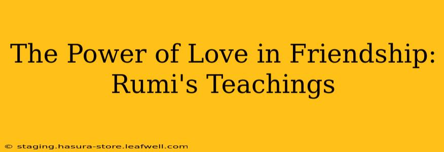 The Power of Love in Friendship: Rumi's Teachings