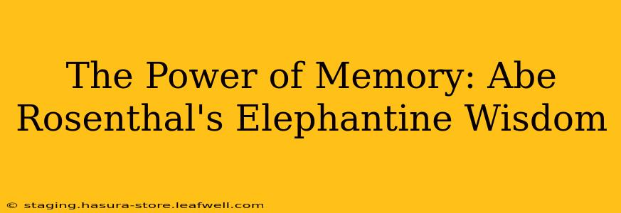 The Power of Memory: Abe Rosenthal's Elephantine Wisdom