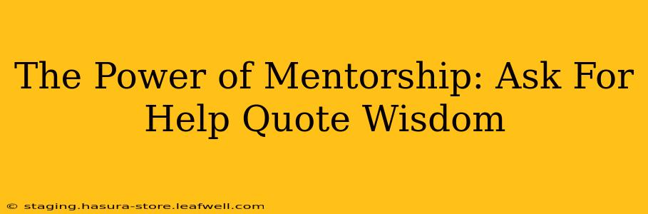 The Power of Mentorship: Ask For Help Quote Wisdom