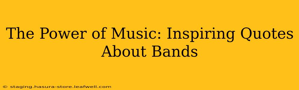 The Power of Music: Inspiring Quotes About Bands