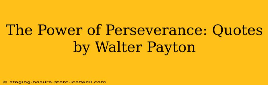 The Power of Perseverance: Quotes by Walter Payton