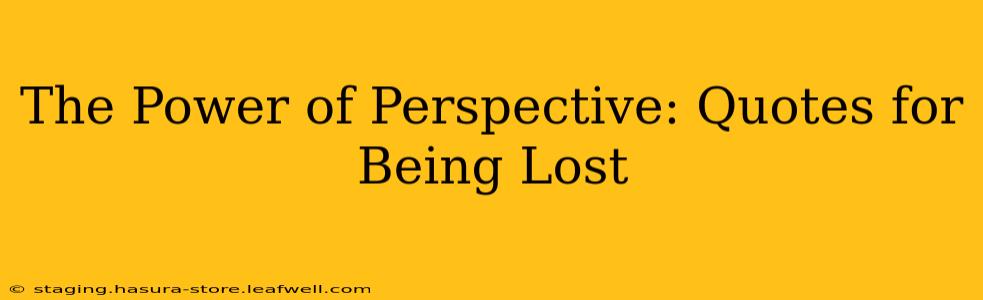 The Power of Perspective: Quotes for Being Lost