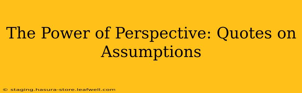 The Power of Perspective: Quotes on Assumptions