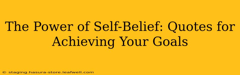 The Power of Self-Belief: Quotes for Achieving Your Goals