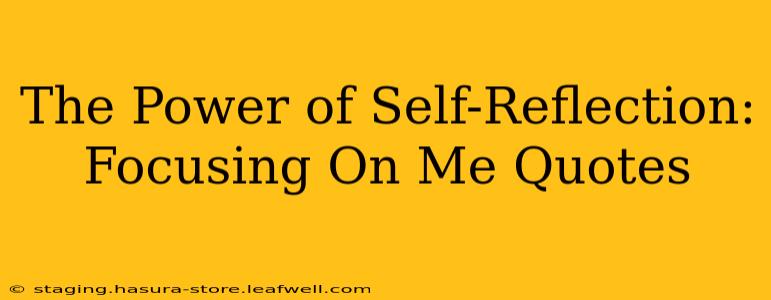 The Power of Self-Reflection: Focusing On Me Quotes