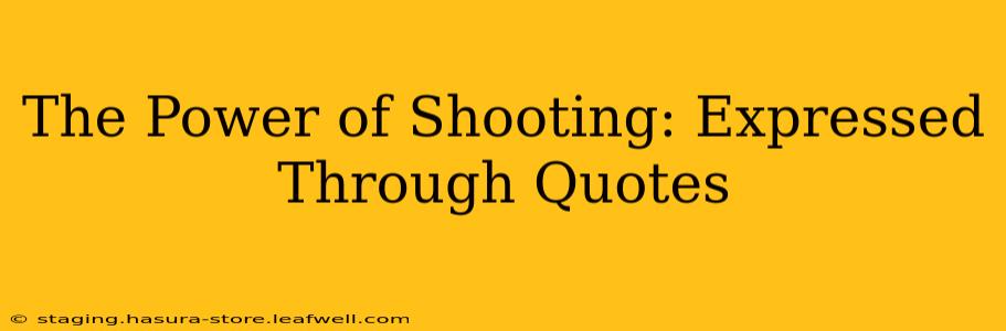 The Power of Shooting: Expressed Through Quotes
