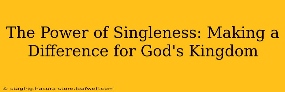 The Power of Singleness: Making a Difference for God's Kingdom