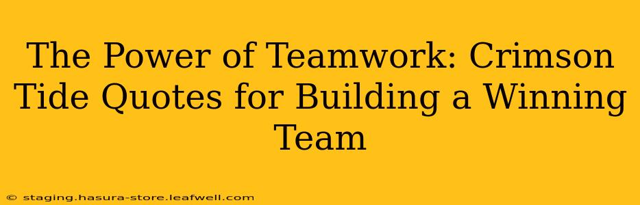 The Power of Teamwork: Crimson Tide Quotes for Building a Winning Team