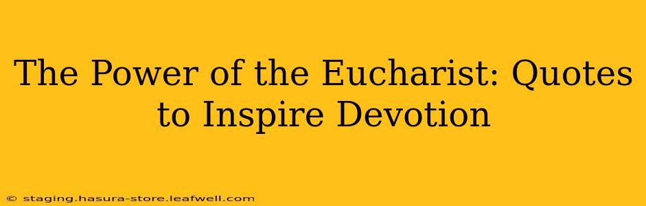 The Power of the Eucharist: Quotes to Inspire Devotion