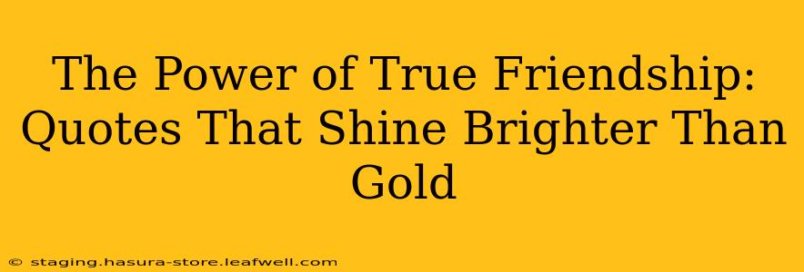 The Power of True Friendship: Quotes That Shine Brighter Than Gold